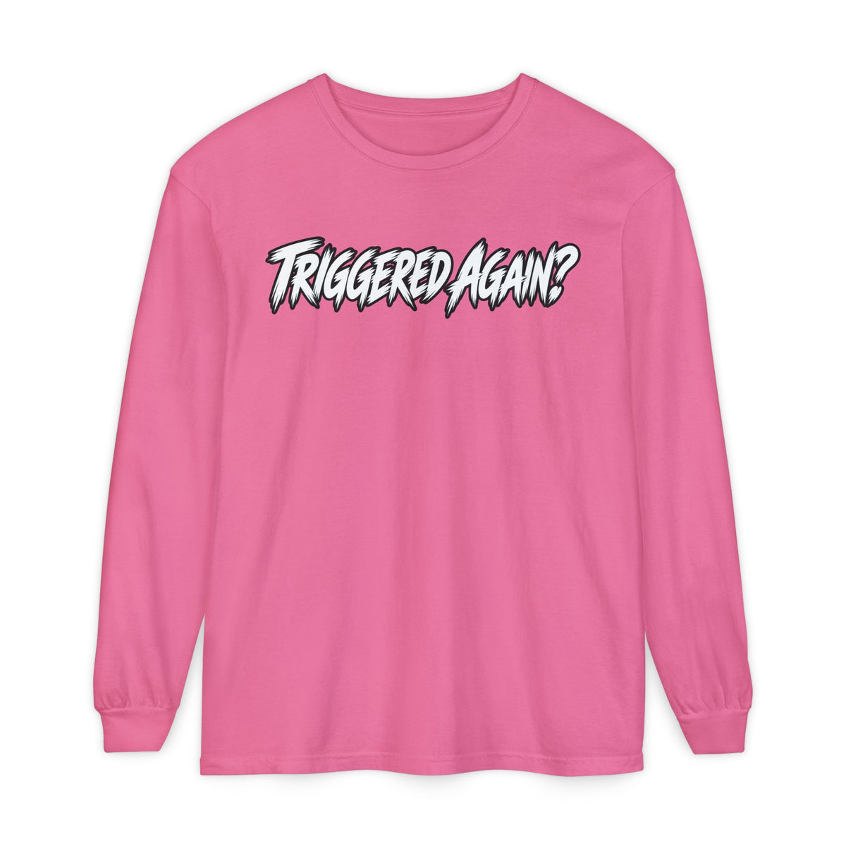 Triggered Again? Long Sleeve Shirt