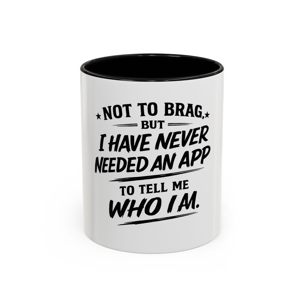 "Not to Brag, But I Have Never Needed an App to Tell Me Who I Am" Coffee Mug