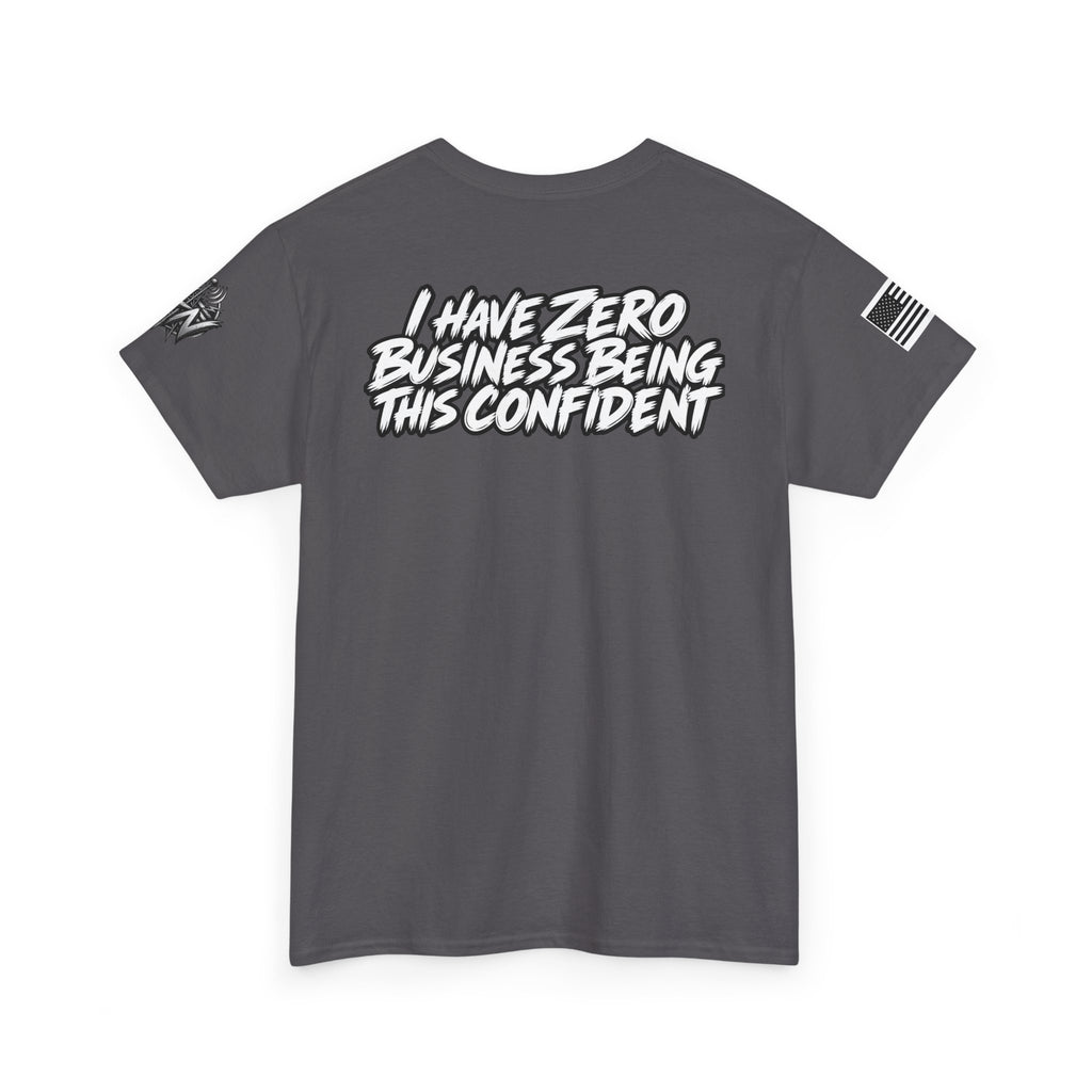 I Have Zero Business Being This Confident T-Shirt