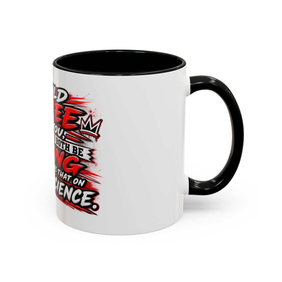 "I Would Agree With You But Then We'd Both Be Wrong" Coffee Mug
