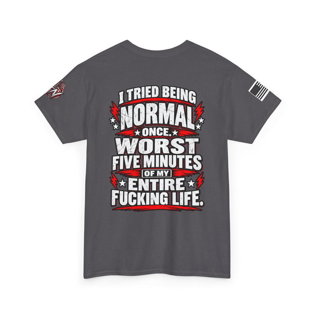 "I Tried Being Normal Once... Worst Five Minutes of My Entire F***ing Life" T-Shirt