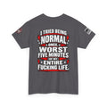 "I Tried Being Normal Once... Worst Five Minutes of My Entire F***ing Life" T-Shirt