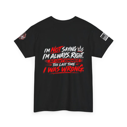 "I'm Not Saying I'm Always Right" T-Shirt