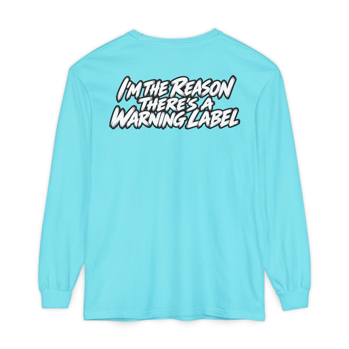 "I'm the Reason There's a Warning Label" Long Sleeve Shirt
