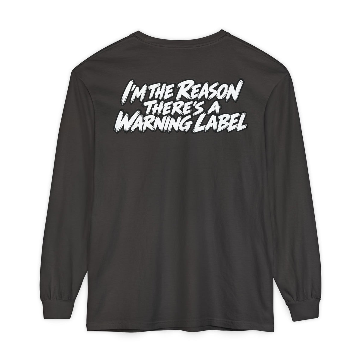 "I'm the Reason There's a Warning Label" Long Sleeve Shirt