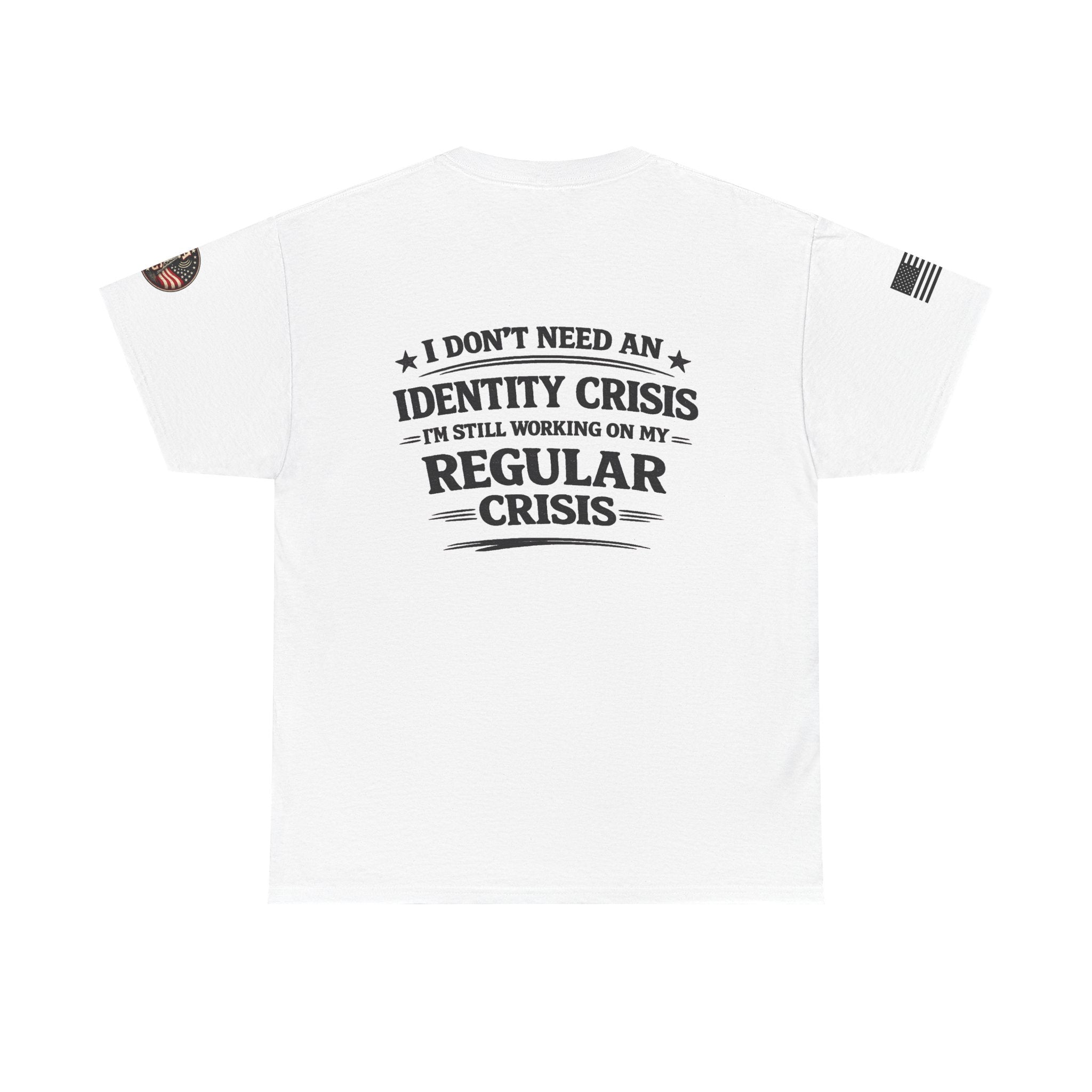 "I Don't Need an Identity Crisis, I'm Still Working on My Regular Crisis" T-Shirt