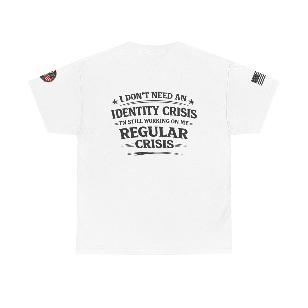 "I Don't Need an Identity Crisis, I'm Still Working on My Regular Crisis" T-Shirt