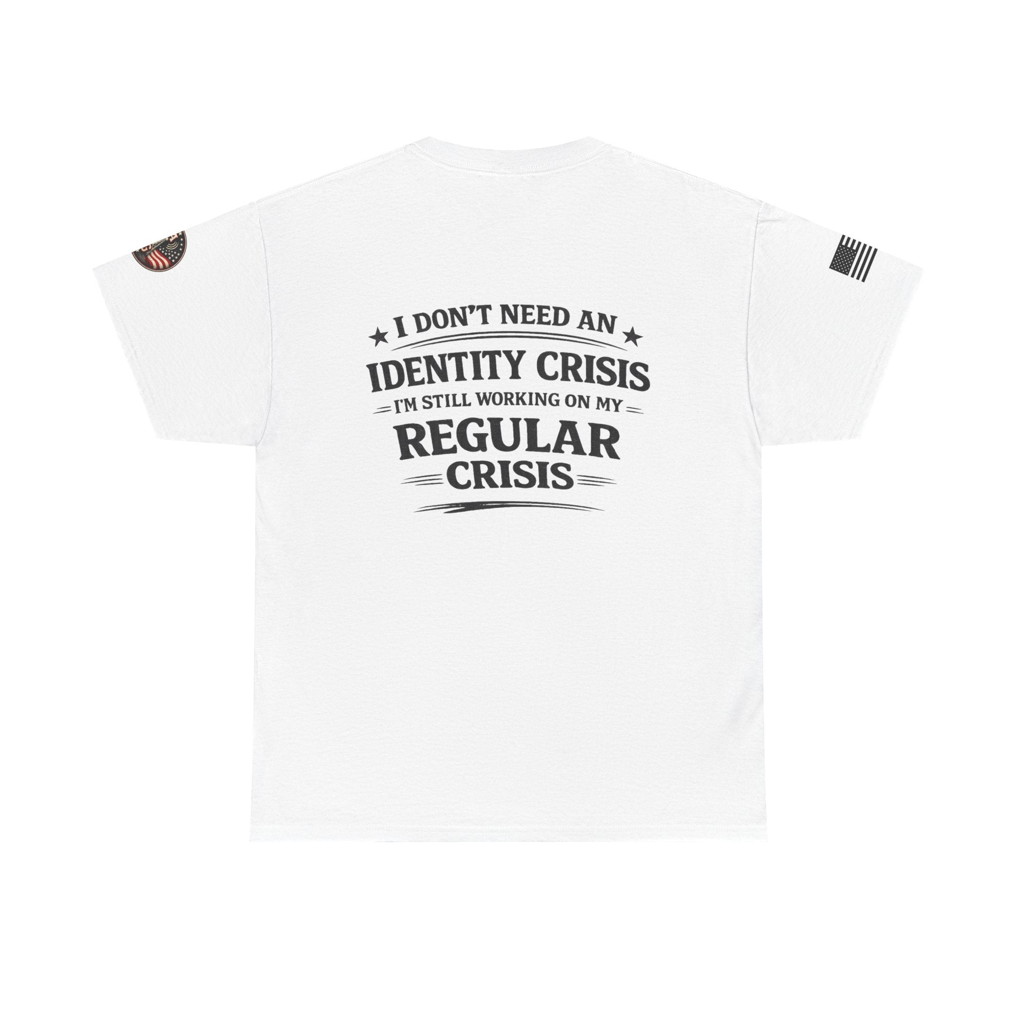 "I Don't Need an Identity Crisis, I'm Still Working on My Regular Crisis" T-Shirt