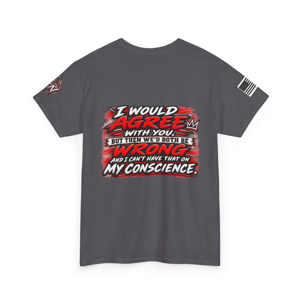 "I Would Agree With You But Then We’d Both Be Wrong" T-Shirt