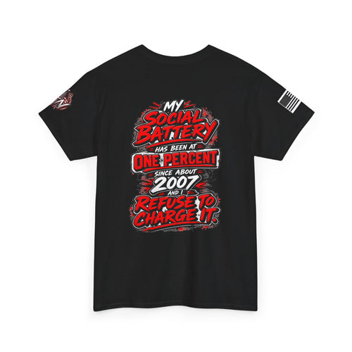 "My Social Battery Has Been at One Percent Since About 2007 and I Refuse to Charge It" T-Shirt