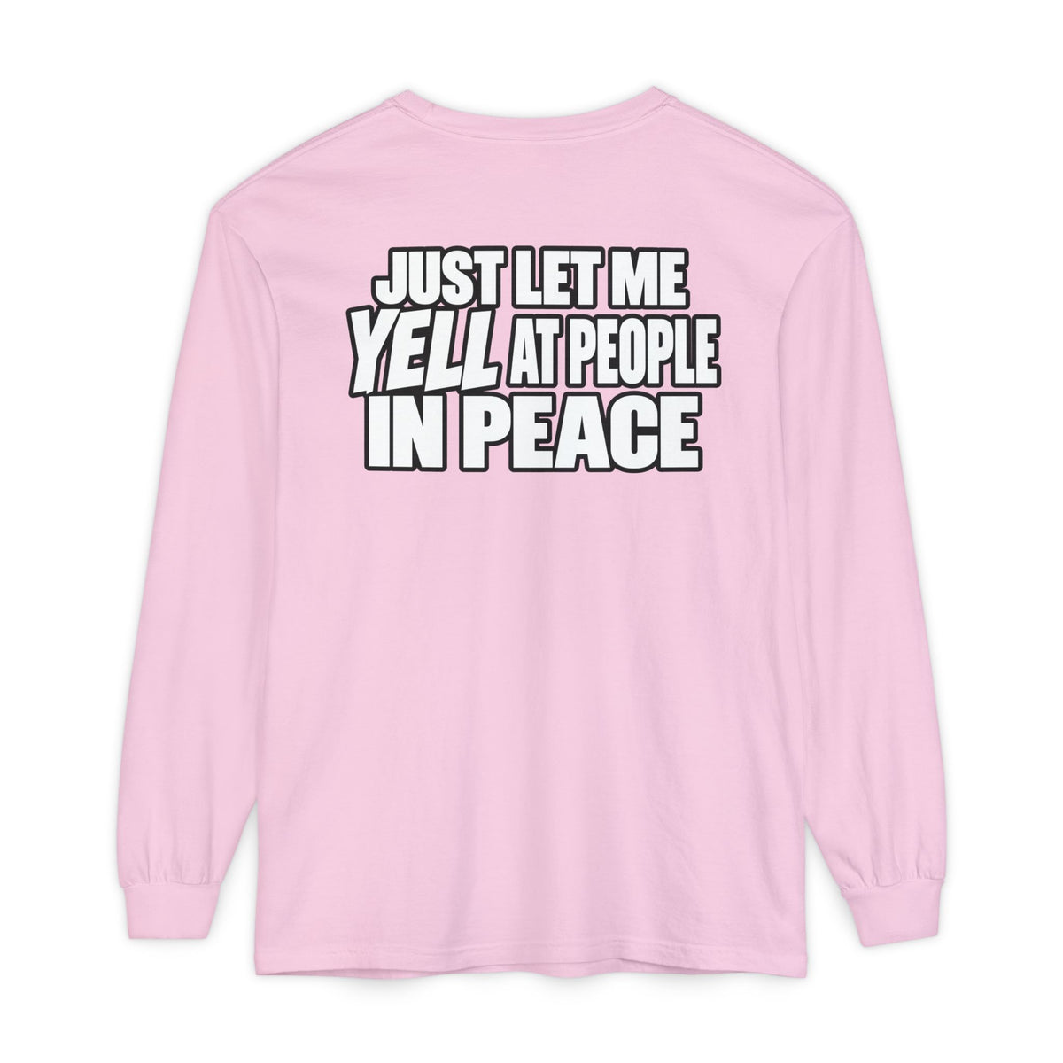 "Just Let Me Yell at People in Peace" Long Sleeve Shirt