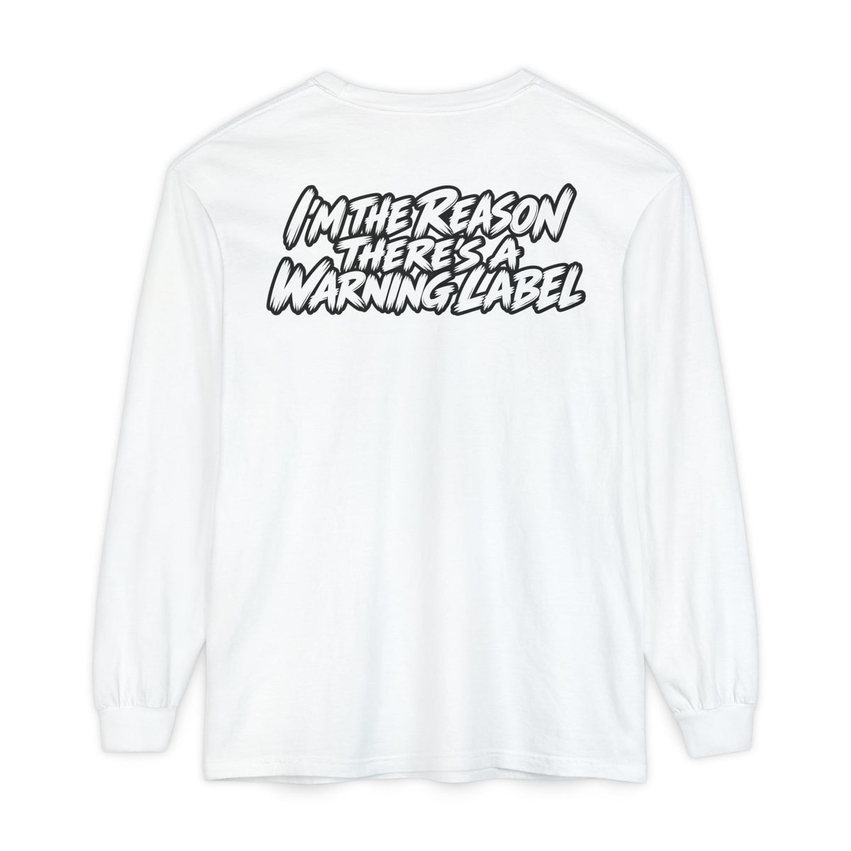 "I'm the Reason There's a Warning Label" Long Sleeve Shirt