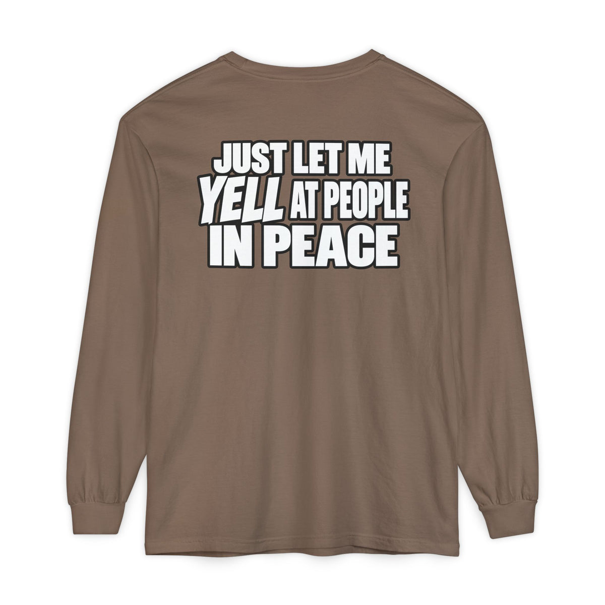 "Just Let Me Yell at People in Peace" Long Sleeve Shirt