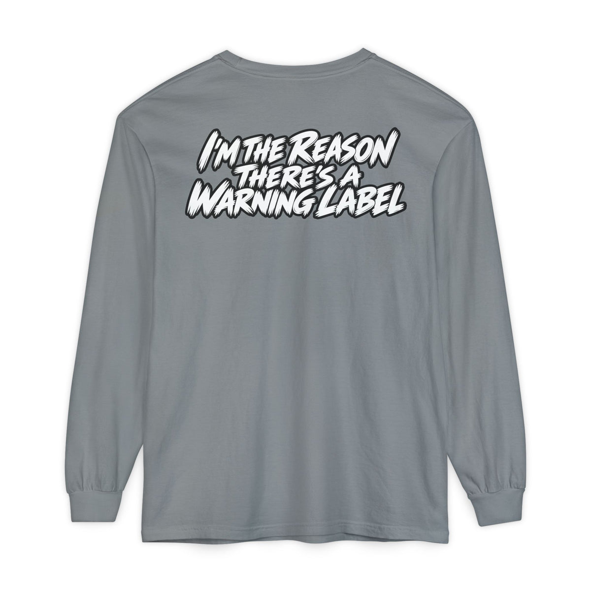 "I'm the Reason There's a Warning Label" Long Sleeve Shirt