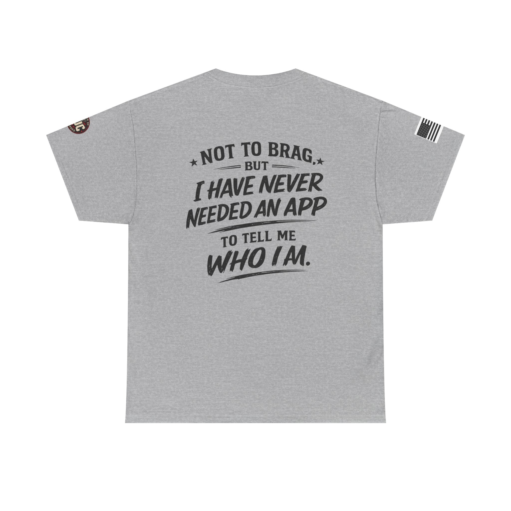 “Not to Brag, But I Have Never Needed an App to Tell Me Who I Am” T-Shirt
