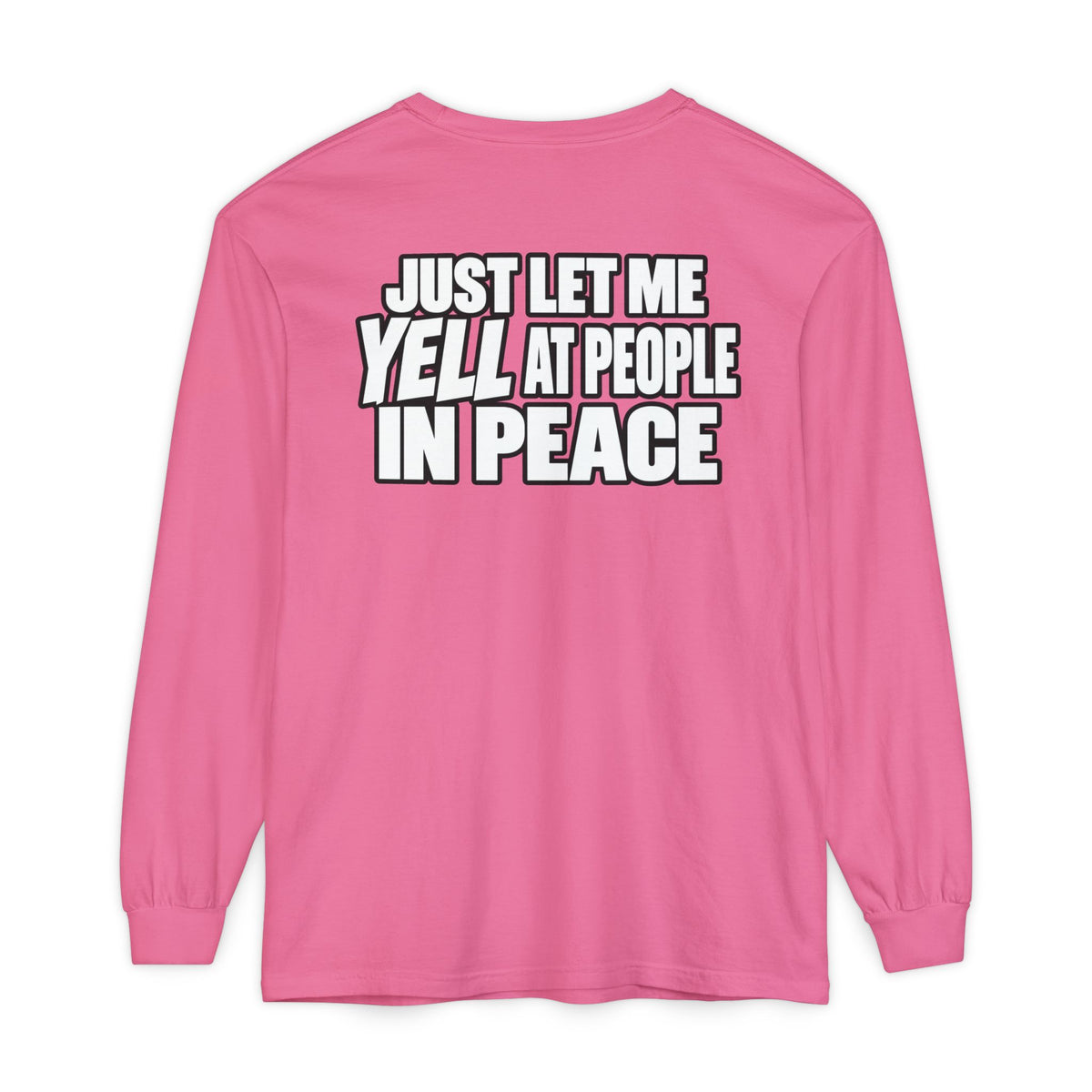 "Just Let Me Yell at People in Peace" Long Sleeve Shirt