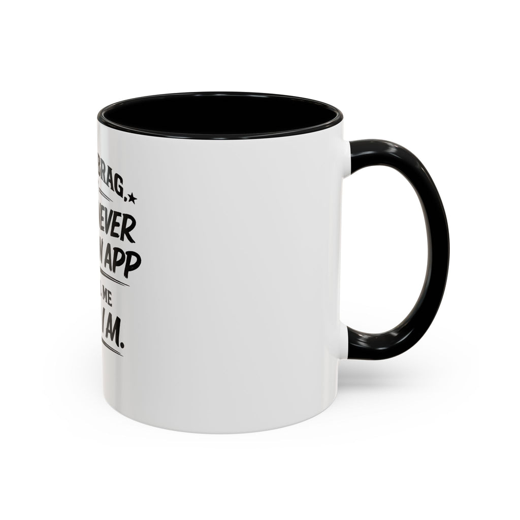 "Not to Brag, But I Have Never Needed an App to Tell Me Who I Am" Coffee Mug