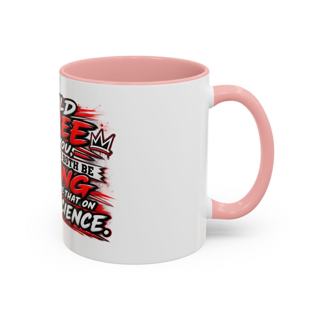 "I Would Agree With You But Then We'd Both Be Wrong" Coffee Mug