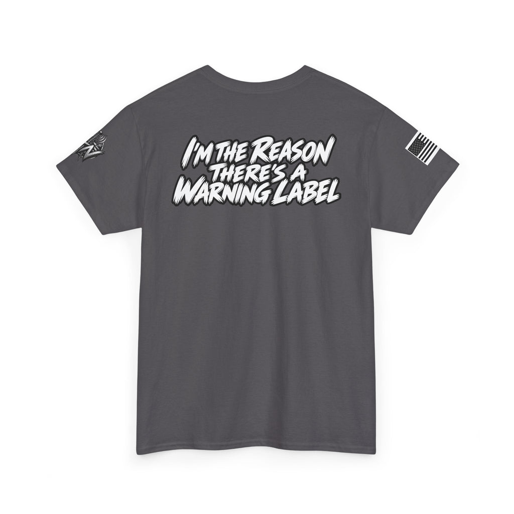 “I’m the Reason There’s a Warning Label” T-Shirt