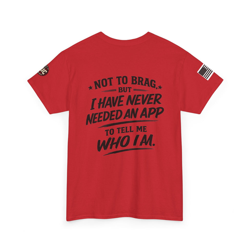 “Not to Brag, But I Have Never Needed an App to Tell Me Who I Am” T-Shirt