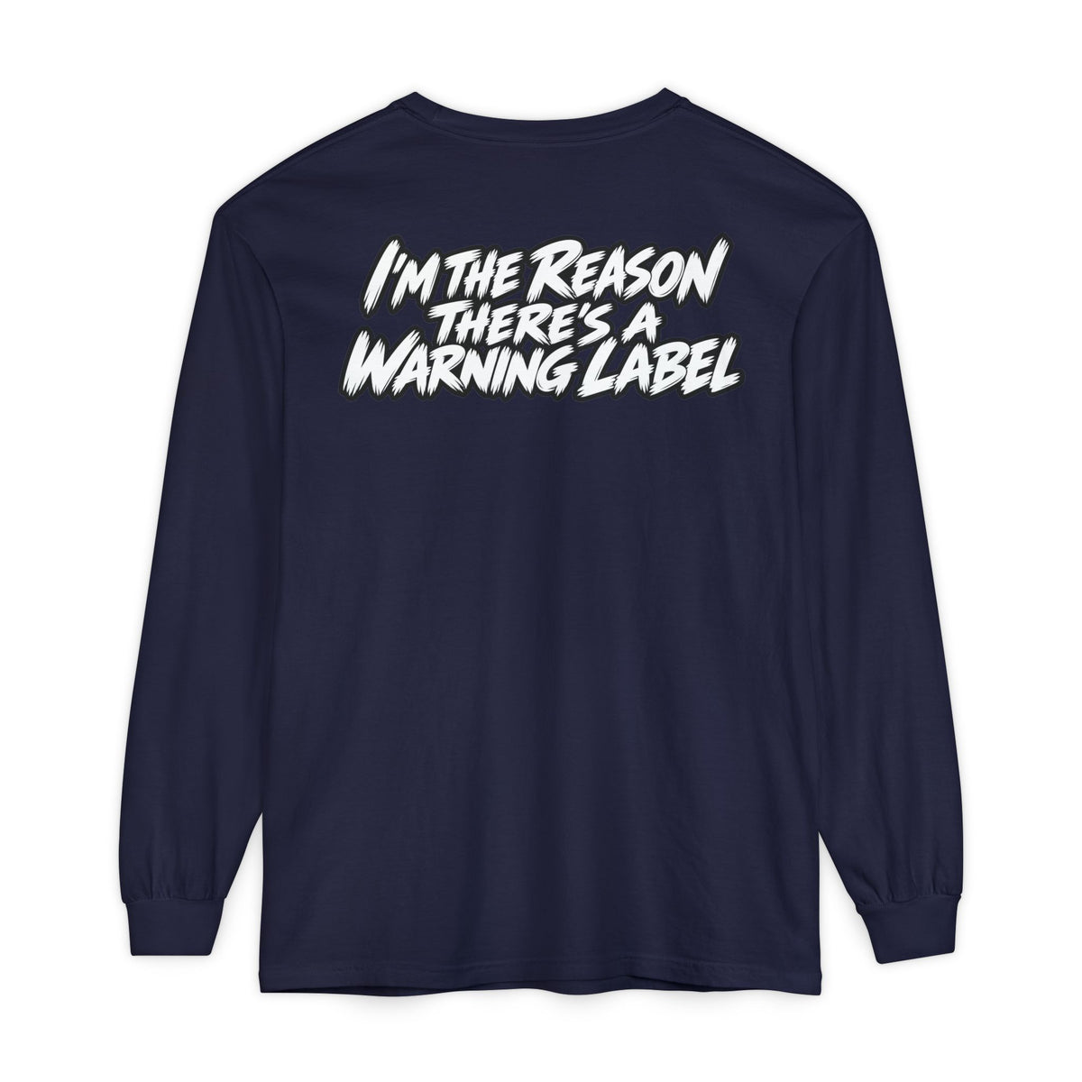 "I'm the Reason There's a Warning Label" Long Sleeve Shirt