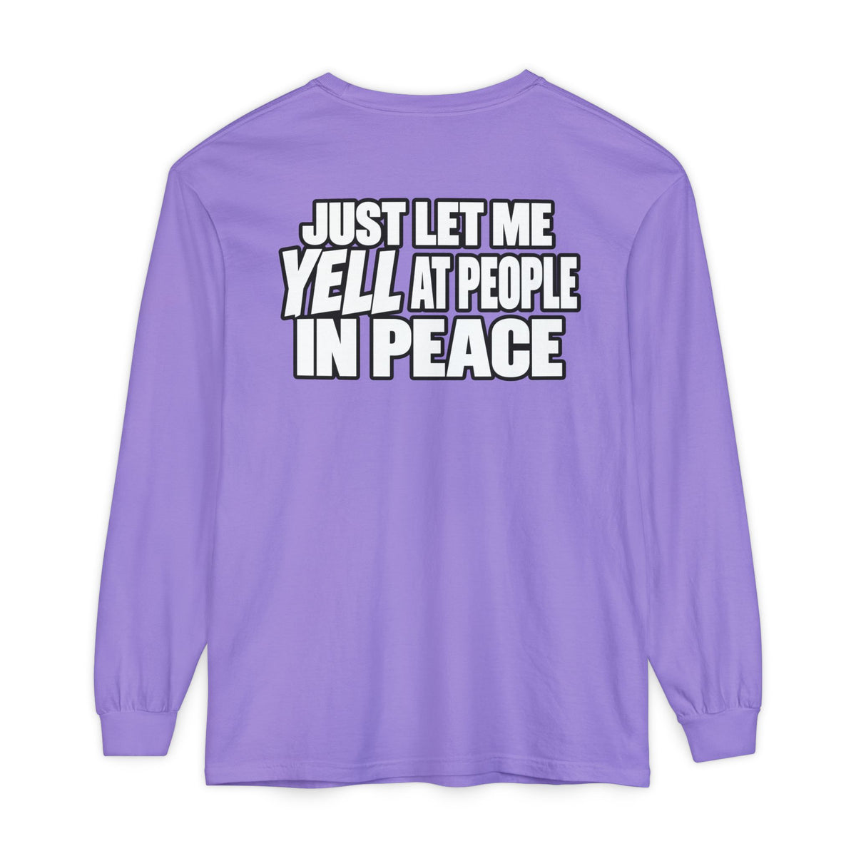 "Just Let Me Yell at People in Peace" Long Sleeve Shirt