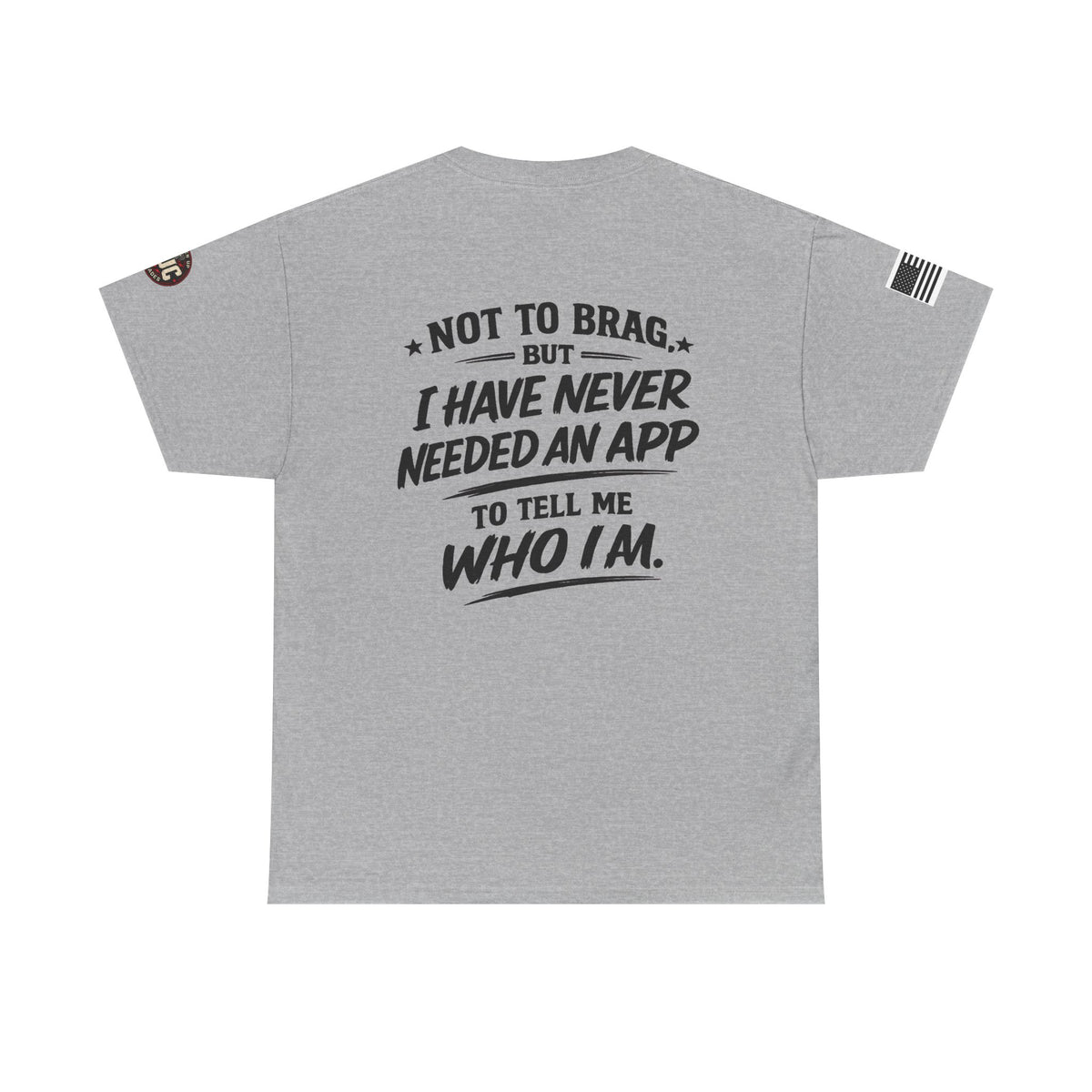 “Not to Brag, But I Have Never Needed an App to Tell Me Who I Am” T-Shirt