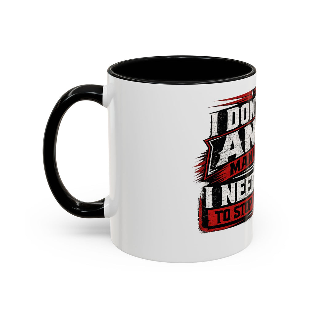 "I Don't Need Anger Management, I Need People To Stop Being Stupid" Coffee Mug