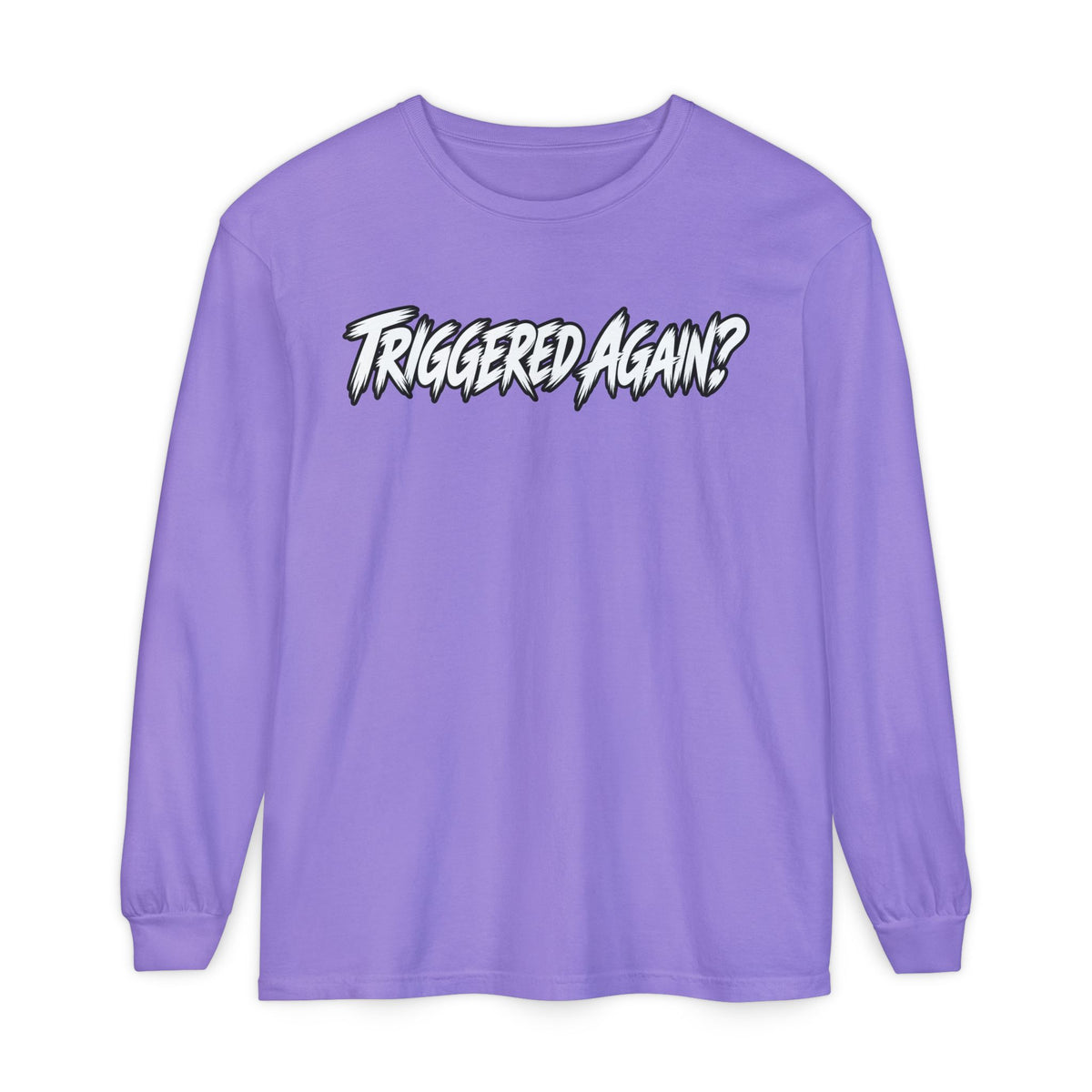 Triggered Again? Long Sleeve Shirt