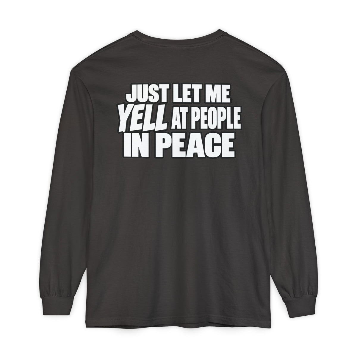 "Just Let Me Yell at People in Peace" Long Sleeve Shirt