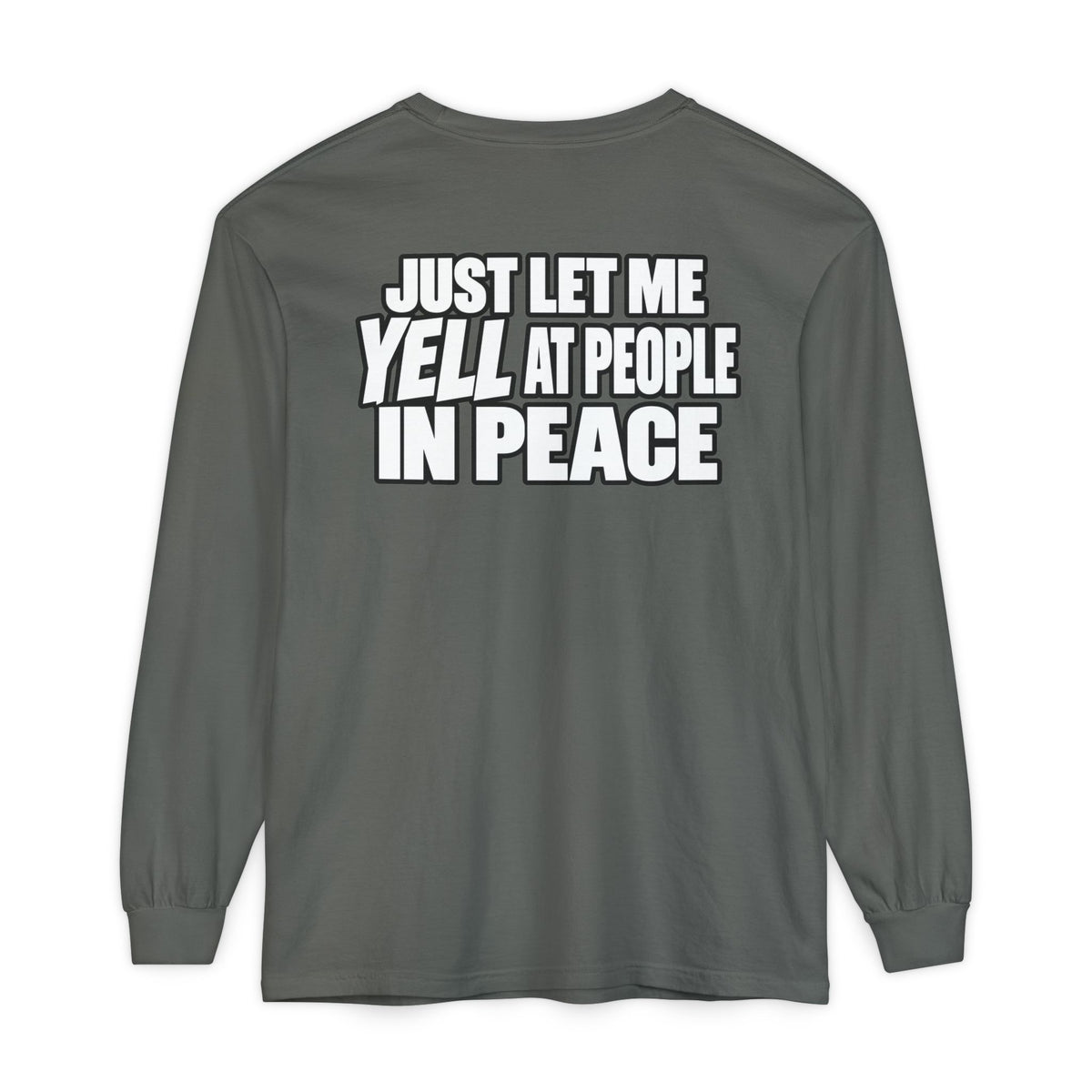 "Just Let Me Yell at People in Peace" Long Sleeve Shirt