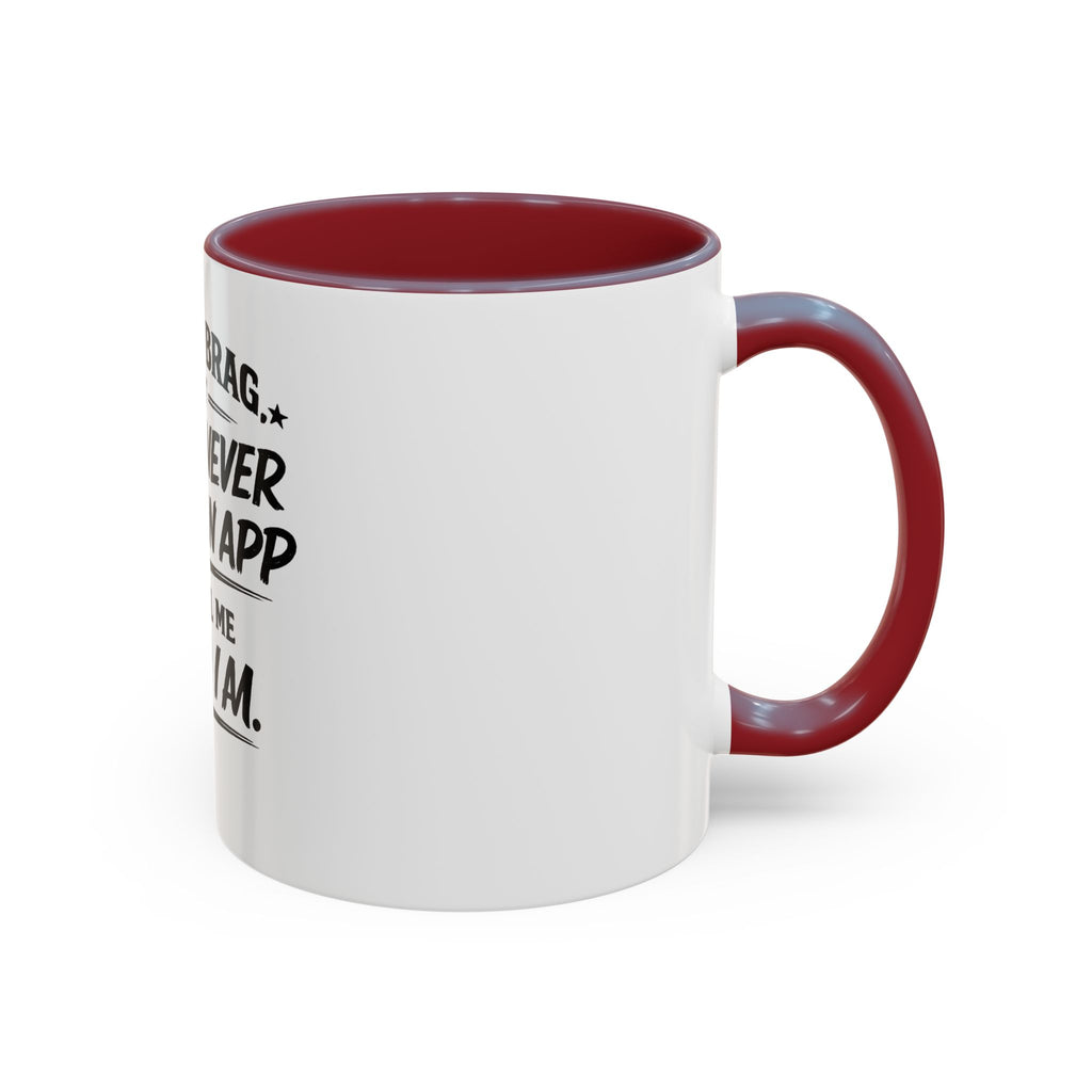 "Not to Brag, But I Have Never Needed an App to Tell Me Who I Am" Coffee Mug
