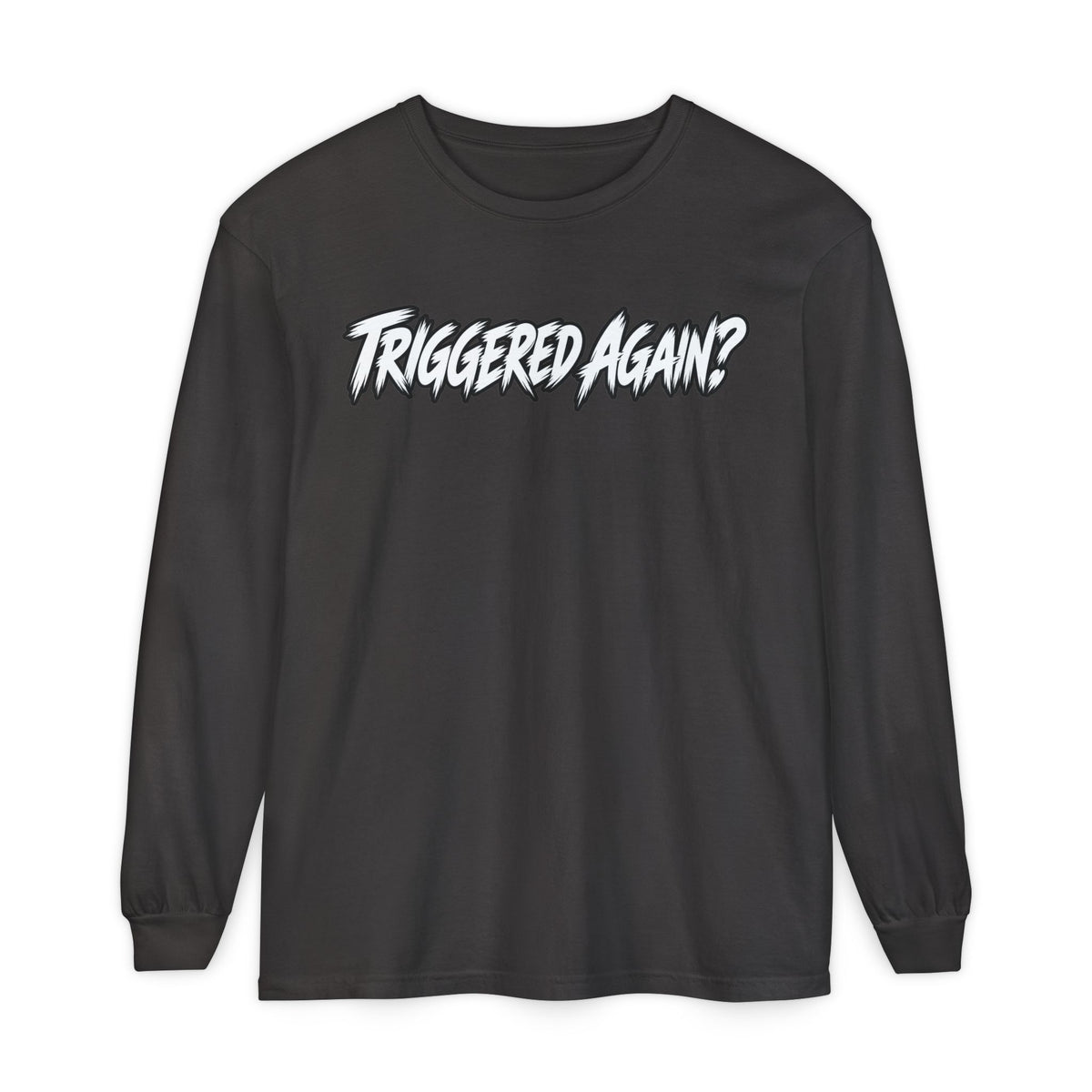 Triggered Again? Long Sleeve Shirt