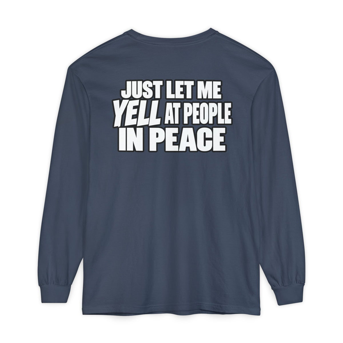 "Just Let Me Yell at People in Peace" Long Sleeve Shirt