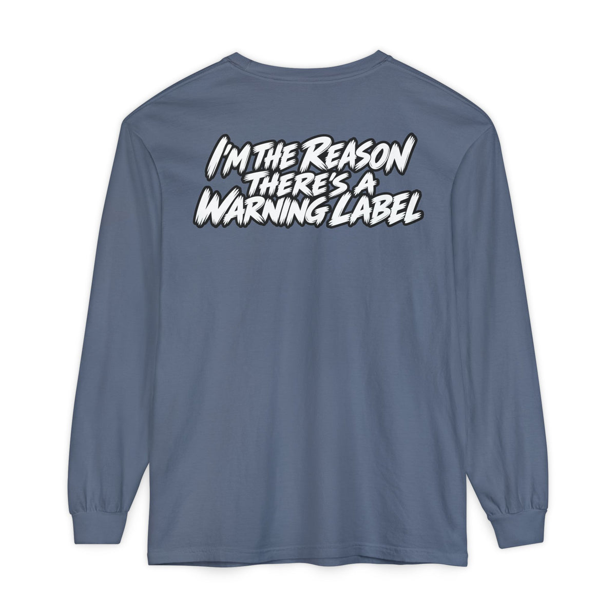 "I'm the Reason There's a Warning Label" Long Sleeve Shirt
