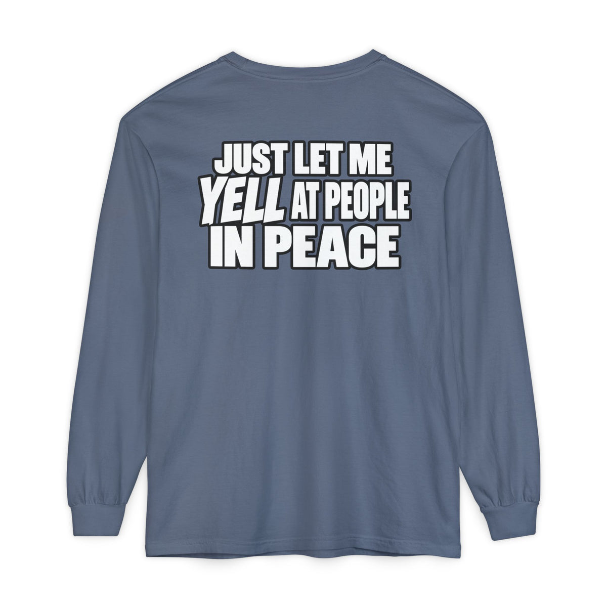 "Just Let Me Yell at People in Peace" Long Sleeve Shirt