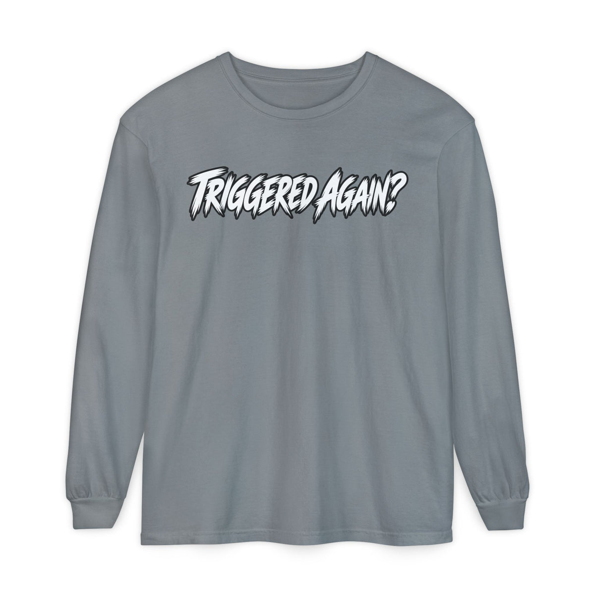 Triggered Again? Long Sleeve Shirt