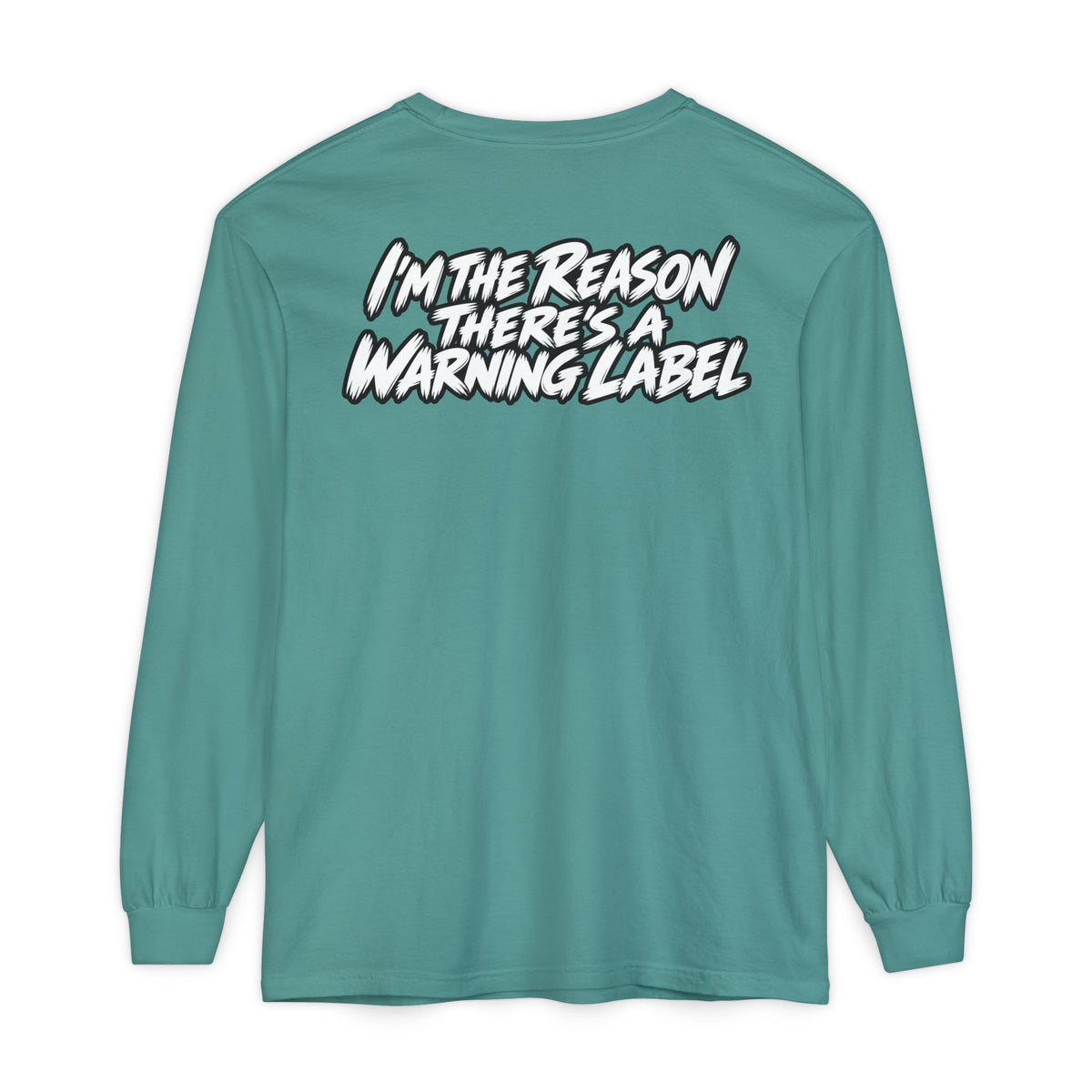 "I'm the Reason There's a Warning Label" Long Sleeve Shirt