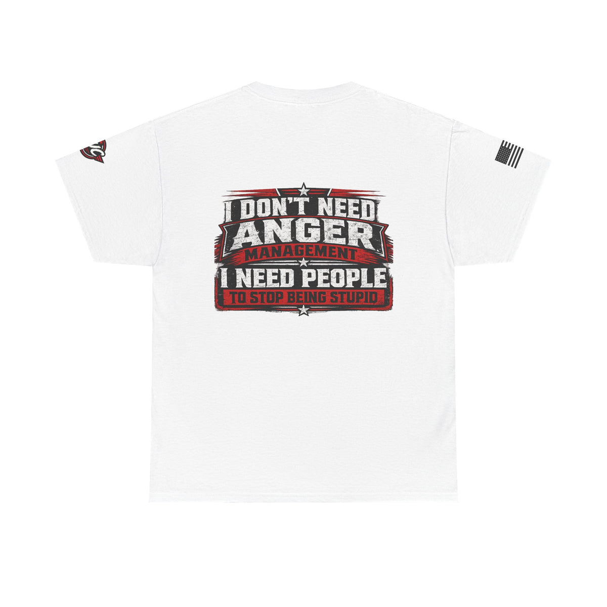“I Don’t Need Anger Management, I Need People to Stop Being Stupid” Graphic T-Shirt