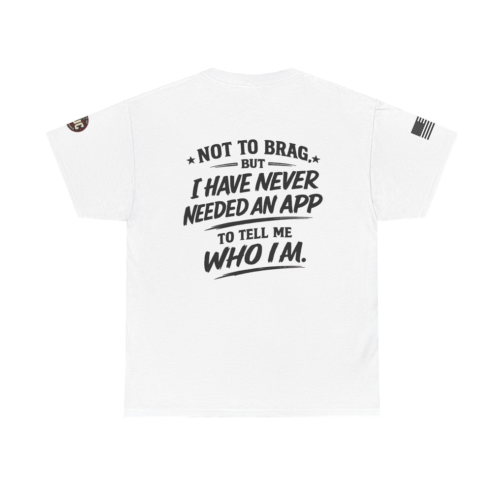 “Not to Brag, But I Have Never Needed an App to Tell Me Who I Am” T-Shirt