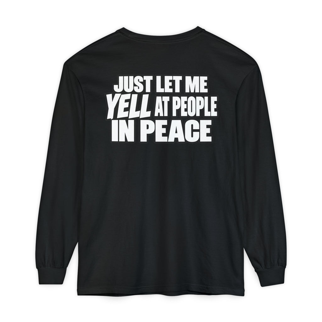 "Just Let Me Yell at People in Peace" Long Sleeve Shirt