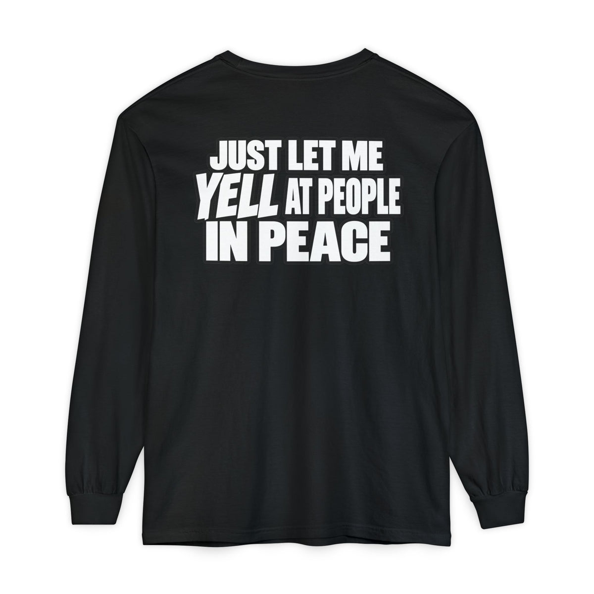 "Just Let Me Yell at People in Peace" Long Sleeve Shirt