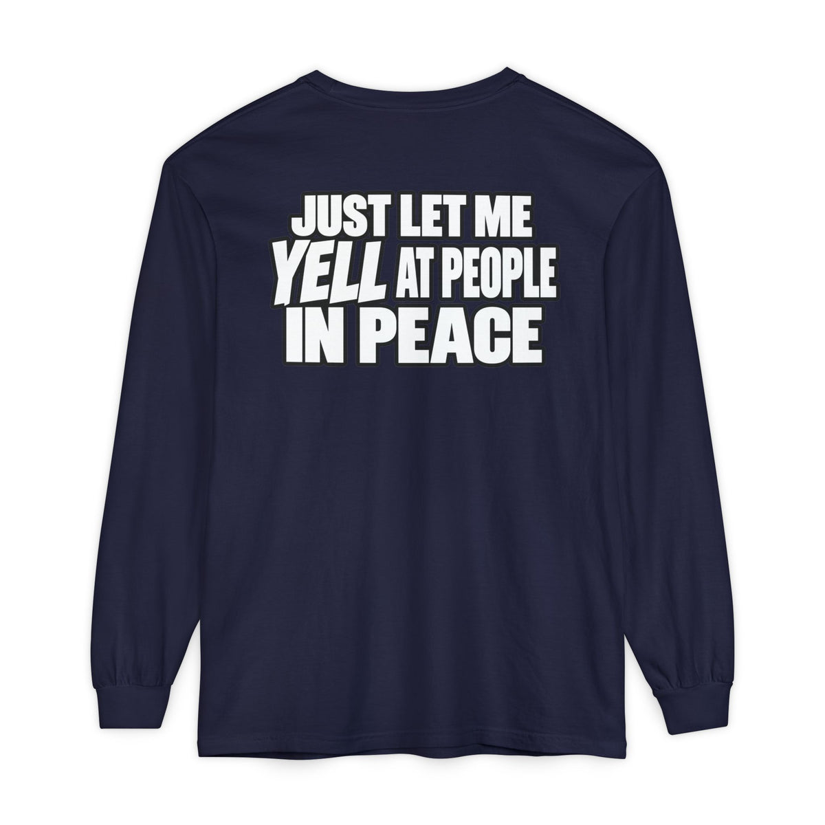 "Just Let Me Yell at People in Peace" Long Sleeve Shirt