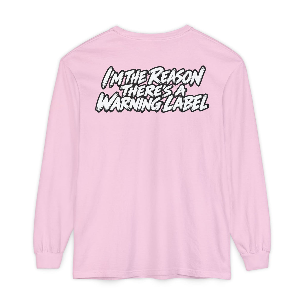 "I'm the Reason There's a Warning Label" Long Sleeve Shirt