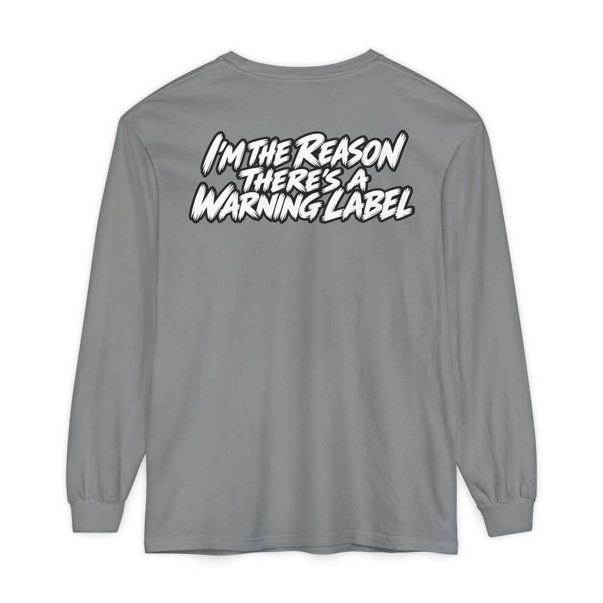 "I'm the Reason There's a Warning Label" Long Sleeve Shirt