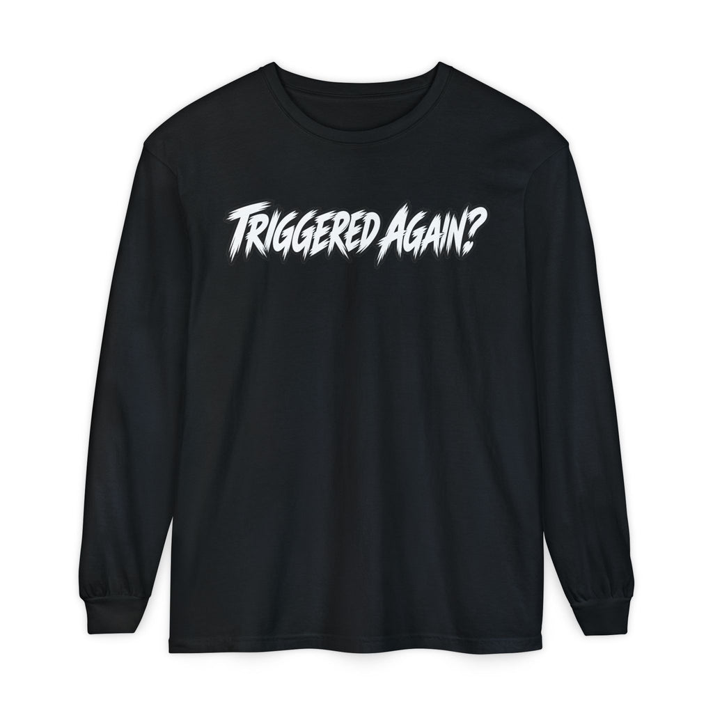 Triggered Again? Long Sleeve Shirt