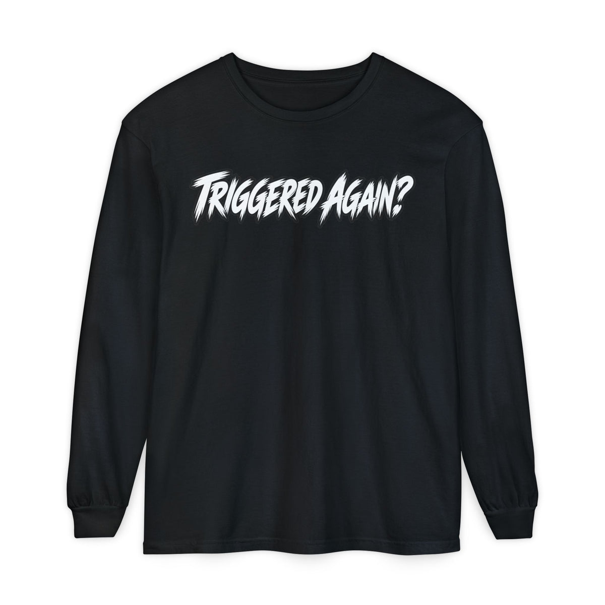 Triggered Again? Long Sleeve Shirt