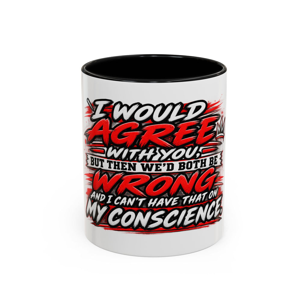 "I Would Agree With You But Then We'd Both Be Wrong" Coffee Mug