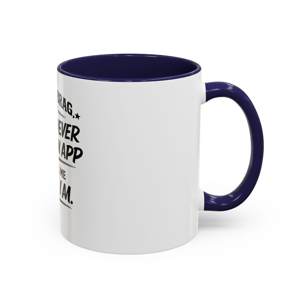 "Not to Brag, But I Have Never Needed an App to Tell Me Who I Am" Coffee Mug