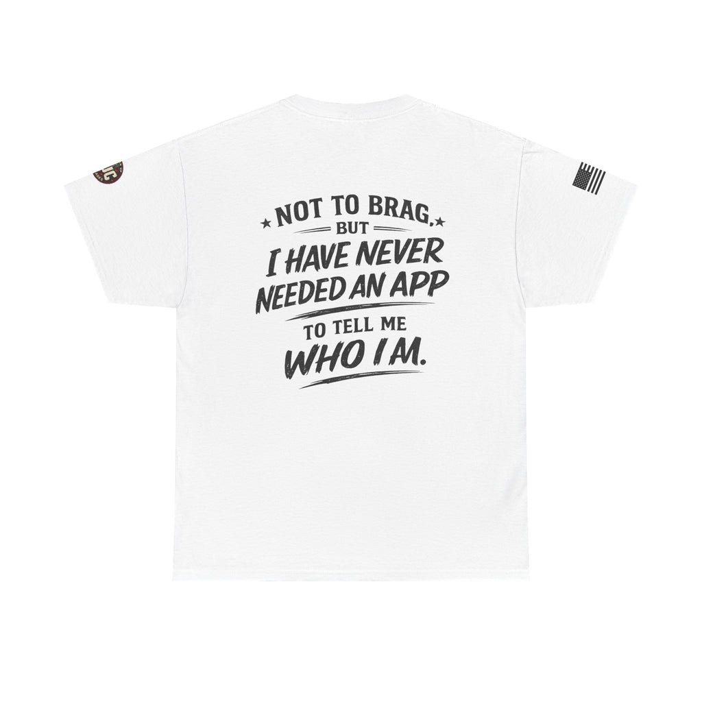 “Not to Brag, But I Have Never Needed an App to Tell Me Who I Am” T-Shirt